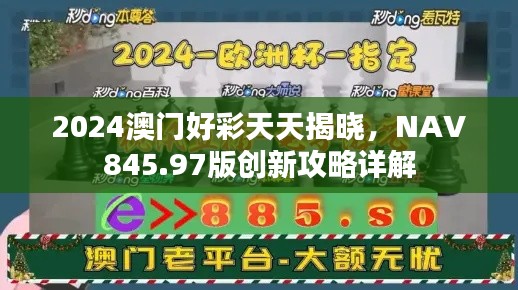 2024澳門好彩天天揭曉，NAV845.97版創(chuàng)新攻略詳解