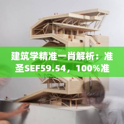 建筑學精準一肖解析：準圣SEF59.54，100%準確揭秘