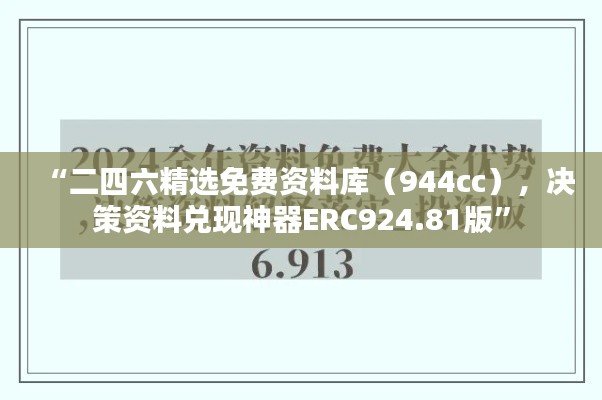 “二四六精選免費(fèi)資料庫（944cc），決策資料兌現(xiàn)神器ERC924.81版”