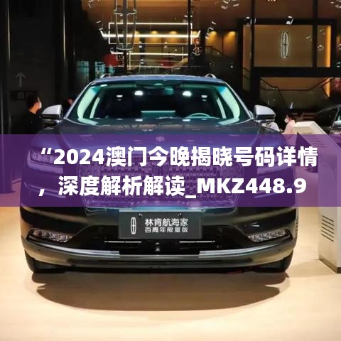 “2024澳門(mén)今晚揭曉號(hào)碼詳情，深度解析解讀_MKZ448.94戶外版”