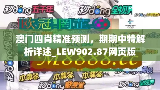 澳門四肖精準(zhǔn)預(yù)測(cè)，期期中特解析詳述_LEW902.87網(wǎng)頁版