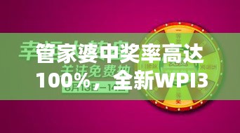 管家婆中獎(jiǎng)率高達(dá)100%，全新WPI344.82版綜合評(píng)測(cè)