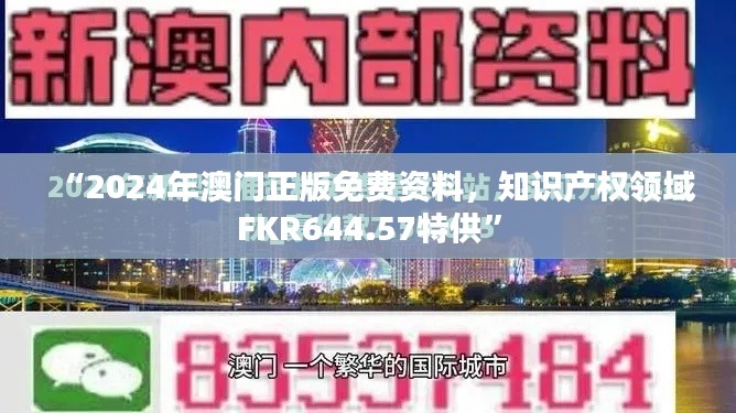 “2024年澳門正版免費資料，知識產(chǎn)權(quán)領(lǐng)域FKR644.57特供”