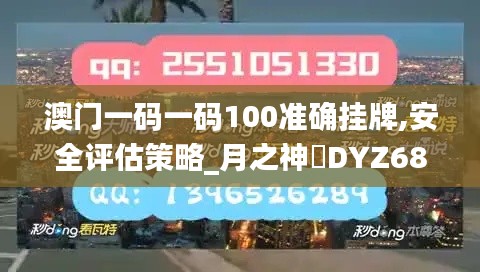 澳門一碼一碼100準(zhǔn)確掛牌,安全評(píng)估策略_月之神衹DYZ68.46