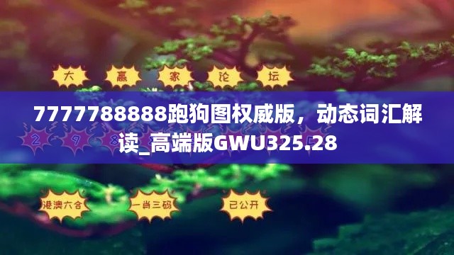 7777788888跑狗圖權(quán)威版，動態(tài)詞匯解讀_高端版GWU325.28