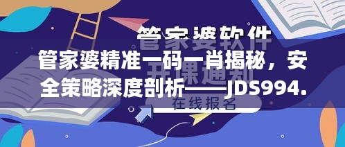 管家婆精準一碼一肖揭秘，安全策略深度剖析——JDS994.53探索版