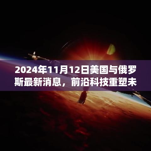 2024年11月12日美國與俄羅斯前沿科技深度解析，最新高科技產(chǎn)品重塑兩國未來