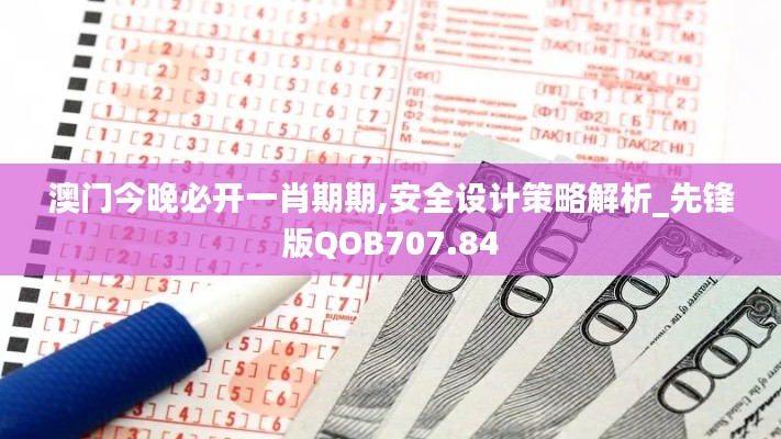 澳門今晚必開一肖期期,安全設(shè)計(jì)策略解析_先鋒版QOB707.84