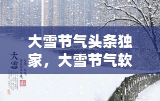 大雪節(jié)氣頭條獨家，大雪節(jié)氣軟文 