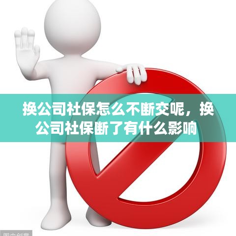 換公司社保怎么不斷交呢，換公司社保斷了有什么影響 