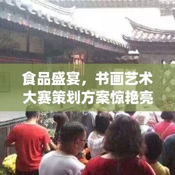 食品盛宴，書畫藝術大賽策劃方案驚艷亮相！