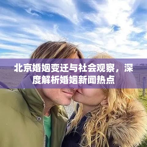 北京婚姻變遷與社會觀察，深度解析婚姻新聞熱點