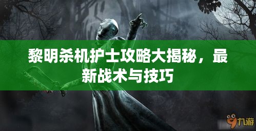 黎明殺機護士攻略大揭秘，最新戰(zhàn)術與技巧