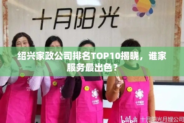 紹興家政公司排名TOP10揭曉，誰家服務最出色？